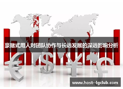 豪赌式用人对团队协作与长远发展的深远影响分析