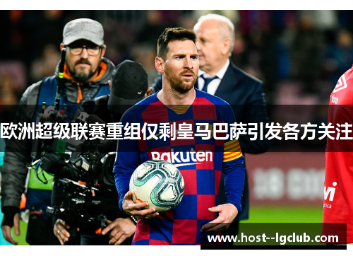 欧洲超级联赛重组仅剩皇马巴萨引发各方关注 欧洲超级联赛重组仅剩皇马巴萨引发各方关注
