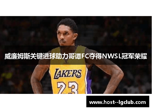 威廉姆斯关键进球助力哥谭FC夺得NWSL冠军荣耀